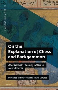 bokomslag On the Explanation of Chess and Backgammon: Abar Wiz&#257;risn &#299; &#268;atrang Ud Nihisn N&#275;w-Ardaxs&#299;r