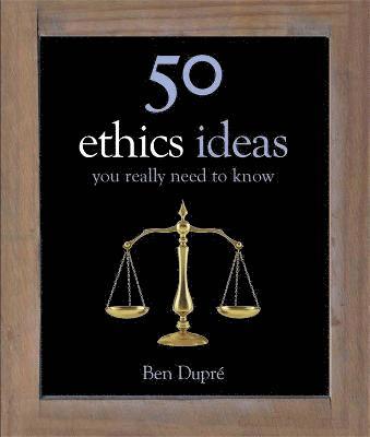 Ben Dupre - 50 Ethics Ideas You Really Need to Know, Inbunden