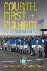bokomslag Golden Era of Carlisle United Fourth, First + Fulham