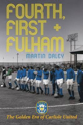 bokomslag Golden Era of Carlisle United Fourth, First + Fulham