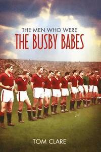 bokomslag The Men Who Were The Busby Babes