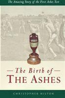 bokomslag The Birth of the Ashes. The Amazing Story of the First Ashes Test