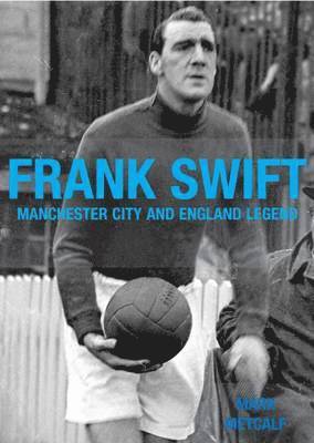 Mark Metcalf - Frank Swift - Manchester City and England Legend, Häftad