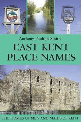 Anthony Poulton-Smith - East Kent Place Names - the Homes of Men and Maids of Kent, Häftad