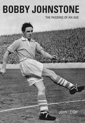 John Leigh - Bobby Johnstone: The Passing of an Age, Häftad