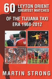 bokomslag Sixty Great Leyton Orient Games from the Tijuana Taxi Era 1968-2012