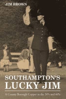 Southampton's Lucky Jim - A County Borough Copper in the 50's and 60's 1