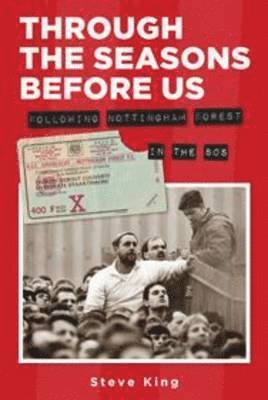 Steve King - Through the Seasons Before Us - Following Nottingham Forest in the 80's, Häftad