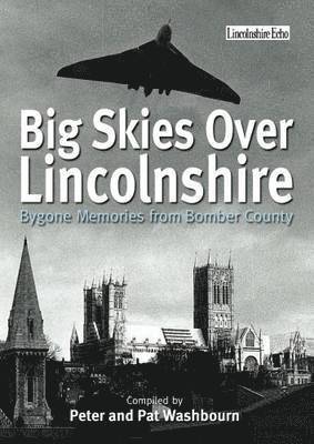 Big Skies Over Lincolnshire: Bygone Memories from Bomber County 1
