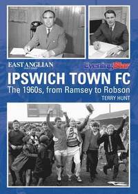 bokomslag Ipswich Town Football Club: The 1960s, from Ramsey to Robson