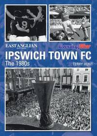 bokomslag Ipswich Town Football Club: The 1980s