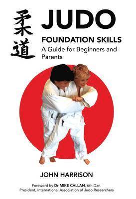 bokomslag Judo Foundation Skills, a Guide for Beginners and Parents