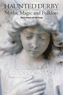 Wayne Antony - Haunted Derbyshire: Myths, Magic & Folklore, Häftad