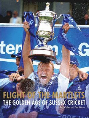 Paul Weaver, Bruce Talbot - Flight of the Martlets - The Golden Age of Sussex County Cricket Club, Häftad