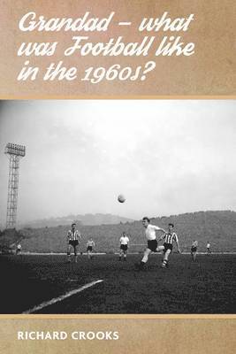 bokomslag Grandad - What Was Football Like in the 1960s?