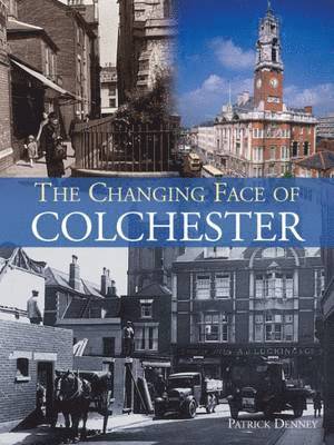 Patrick Denney - Changing Face of Colchester, Häftad