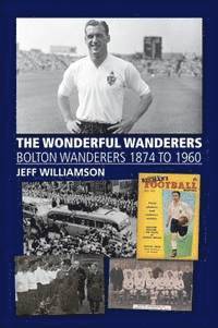 bokomslag Wonderful Wanderers - Bolton Wanderers to 1960