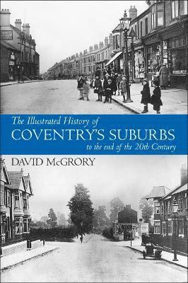 David McGrory - Illustrated History of Coventry Suburbs to the end of the 20th Century., Häftad