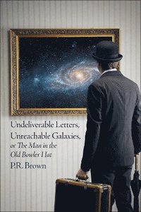 bokomslag Undeliverable Letters, Unreachable Galaxies - Or, The Man in the Old Bowler Hat