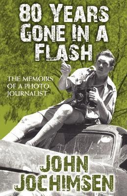 John Jochimsen - 80 Years Gone in a Flash - The Memoirs of a Photojournalist, Häftad