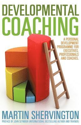 Developmental Coaching: A Personal Development Programme for Executives, Professionals and Coaches 1