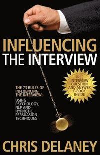 bokomslag The 73 Rules of Influencing the Interview Using Psychology, NLP and Hypnotic Persuasion Techniques