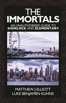 Matthew Elliott, Matthew J. Elliott, Luke Benjamen Kuhns - Immortals: An Unauthorized Guide to Sherlock and Elementary, Häftad