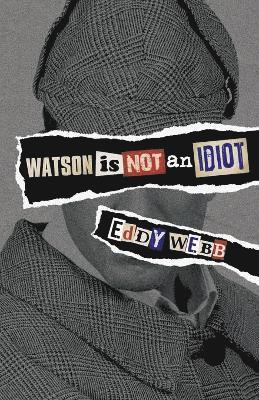 Eddy Webb - Watson is Not an Idiot: An Opinionated Tour of the Sherlock Holmes Canon, Häftad