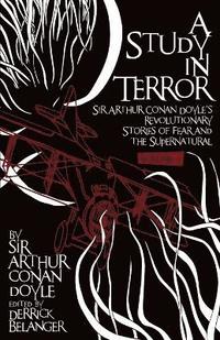 bokomslag A Study in Terror:  Sir Arthur Conan Doyle's Revolutionary Stories of Fear and the Supernatural: Volume 1