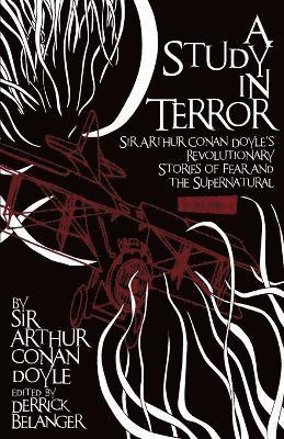 Arthur Conan Doyle, Derrick Belanger, Brian Belanger, Chuck Davis, Dr. Chuck Davis, Derek Belanger - A Study in Terror:  Sir Arthur Conan Doyle's Revolutionary Stories of Fear and the Supernatural, Häftad