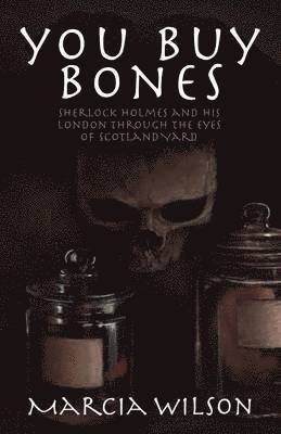 You Buy Bones: Sherlock Holmes and His London Through the Eyes of Scotland Yard