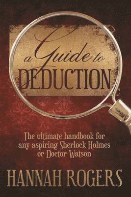 Hannah Rogers - Guide to Deduction: The Ultimate Handbook for Any Aspiring Sherlock Holmes or Doctor Watson, Häftad