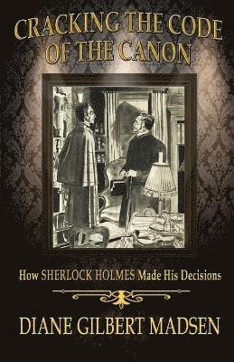 bokomslag Cracking The Code of The Canon - How Sherlock Holmes Made His Decisions