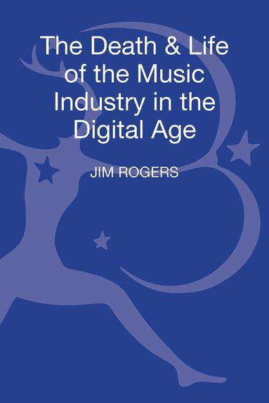 Jim Rogers - Death and Life of the Music Industry in the Digital Age, Inbunden