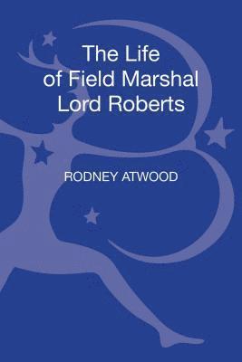 Rodney Atwood - Life of Field Marshal Lord Roberts, Inbunden