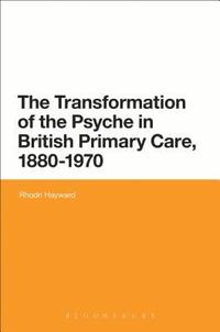 bokomslag The Transformation of the Psyche in British Primary Care, 1870-1970