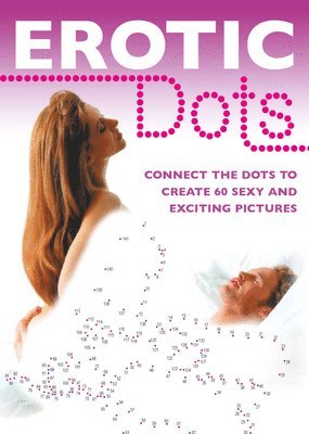 Erotic Dots: Join the Dots to Create 60 Sexy and Exciting Pictures