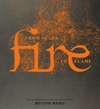 bokomslag Fire: From Spark to Flame, the Scandinavian Art of Fire-Making
