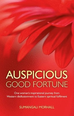 Auspicious Good Fortune  One woman`s inspirational journey from Western disillusionment to Eastern spiritual fulfilment 1