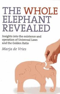 bokomslag Whole Elephant Revealed, The - Insights into the existence and operation of Universal Laws and the Golden Ratio