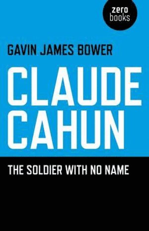Gavin James Bower - Claude Cahun – The Soldier with No Name, Häftad