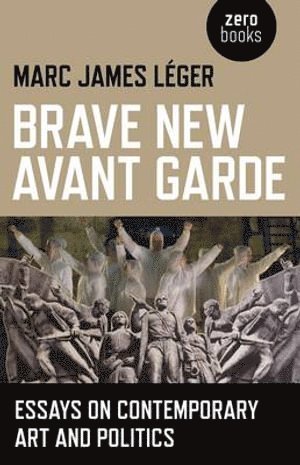 bokomslag Brave New Avant Garde - Essays on Contemporary Art and Politics