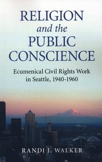 bokomslag Religion and the Public Conscience  Ecumenical Civil Rights Work in Seattle, 19401960