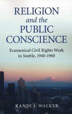 Religion and the Public Conscience  Ecumenical Civil Rights Work in Seattle, 19401960 1