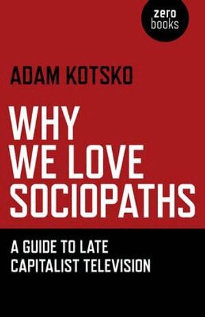 Adam Kotsko - Why We Love Sociopaths – A Guide To Late Capitalist Television, Häftad