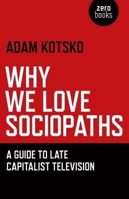 bokomslag Why We Love Sociopaths - A Guide To Late Capitalist Television
