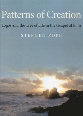Stephen Pope - Patterns of Creation – Logos and the Tree of Life in the Gospel of John, Häftad