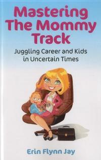 bokomslag Mastering the Mommy Track - Juggling Career and Kids In Uncertain Times