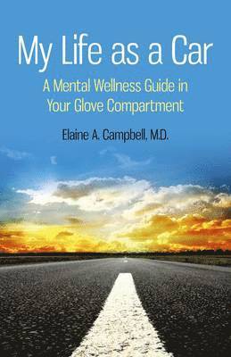 Elaine Campbell, Elaine A. Campbell, Elaine A Campbell - My Life as a Car – A Mental Wellness Guide in Your Glove Compartment, Häftad