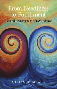 bokomslag From Neediness to Fulfillment  Beyond Relationships of Dependence